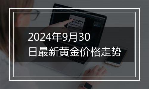 2024年9月30日最新黄金价格走势