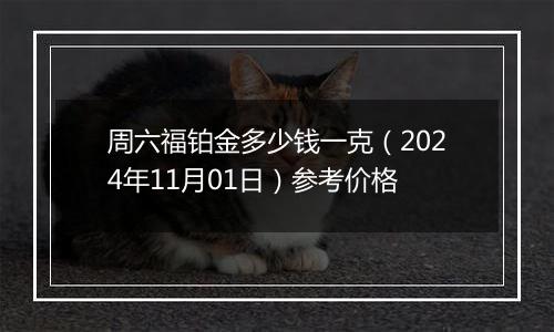 周六福铂金多少钱一克（2024年11月01日）参考价格