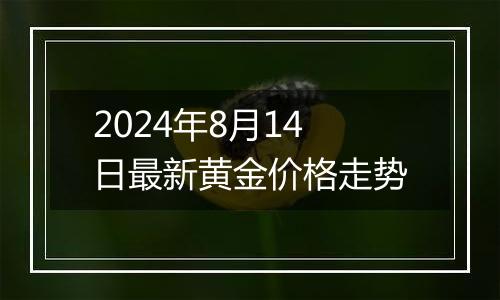 2024年8月14日最新黄金价格走势