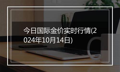 今日国际金价实时行情(2024年10月14日)