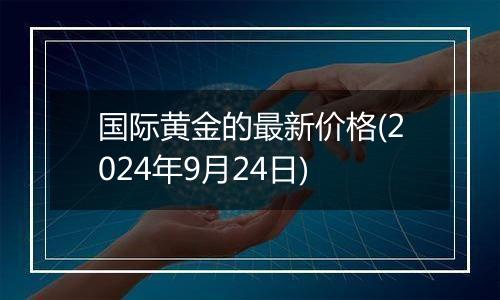 国际黄金的最新价格(2024年9月24日)