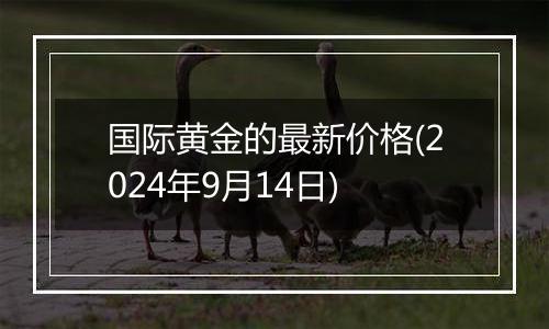 国际黄金的最新价格(2024年9月14日)