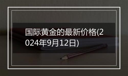 国际黄金的最新价格(2024年9月12日)