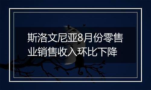 斯洛文尼亚8月份零售业销售收入环比下降