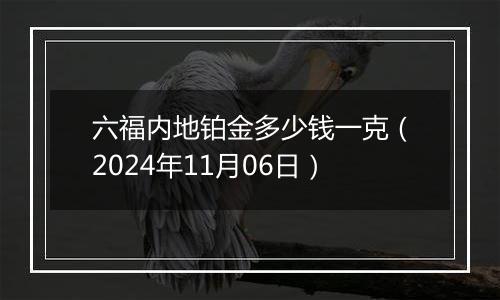 六福内地铂金多少钱一克（2024年11月06日）