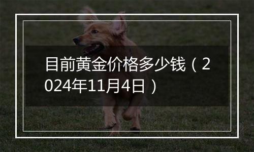 目前黄金价格多少钱（2024年11月4日）