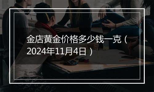 金店黄金价格多少钱一克（2024年11月4日）