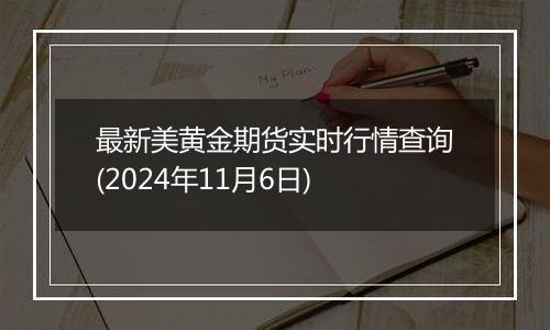 最新美黄金期货实时行情查询(2024年11月6日)