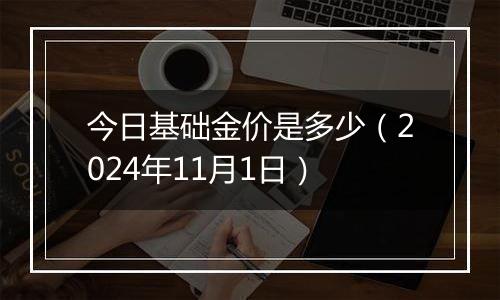 今日基础金价是多少（2024年11月1日）