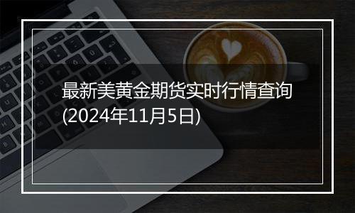 最新美黄金期货实时行情查询(2024年11月5日)