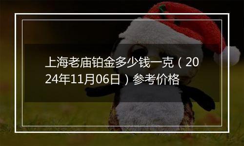 上海老庙铂金多少钱一克（2024年11月06日）参考价格