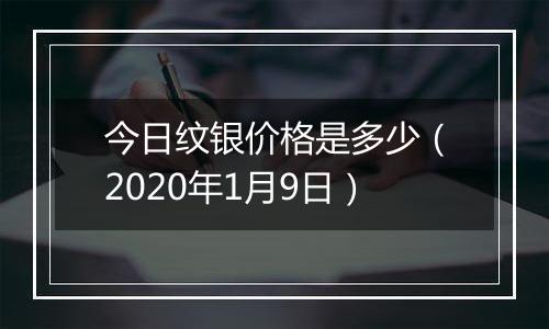 今日纹银价格是多少（2020年1月9日）