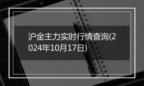 沪金主力实时行情查询(2024年10月17日)