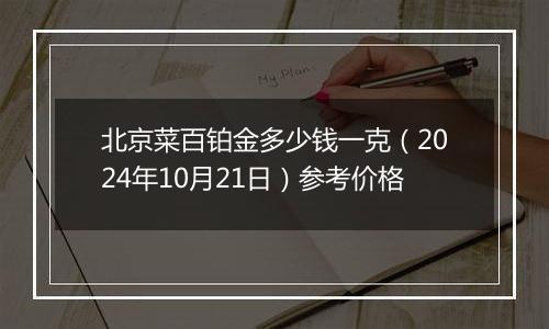 北京菜百铂金多少钱一克（2024年10月21日）参考价格