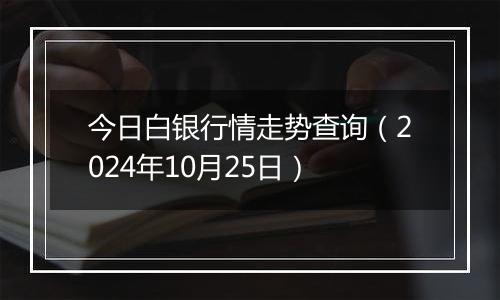 今日白银行情走势查询（2024年10月25日）