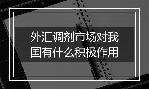 外汇调剂市场对我国有什么积极作用