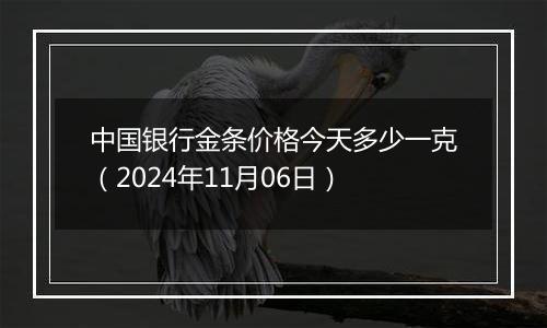 中国银行金条价格今天多少一克（2024年11月06日）