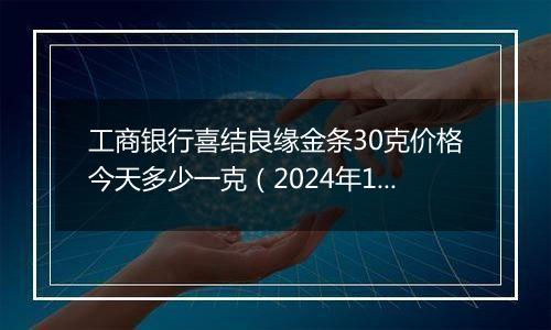 工商银行喜结良缘金条30克价格今天多少一克（2024年11月05日）