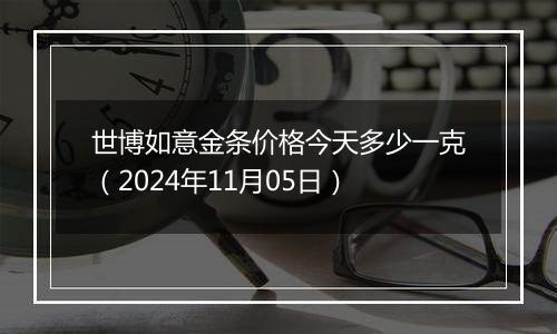 世博如意金条价格今天多少一克（2024年11月05日）