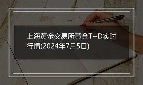 上海黄金交易所黄金T+D实时行情(2024年7月5日)