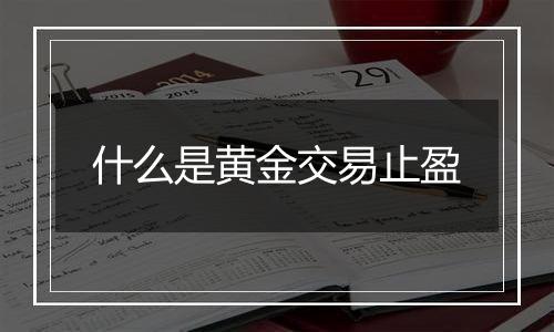 什么是黄金交易止盈