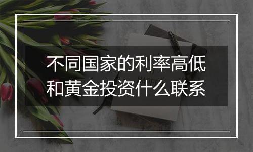 不同国家的利率高低和黄金投资什么联系