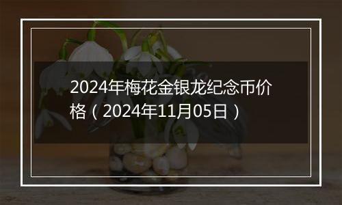 2024年梅花金银龙纪念币价格（2024年11月05日）