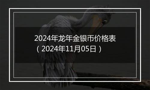 2024年龙年金银币价格表（2024年11月05日）