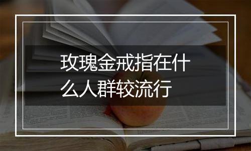 玫瑰金戒指在什么人群较流行