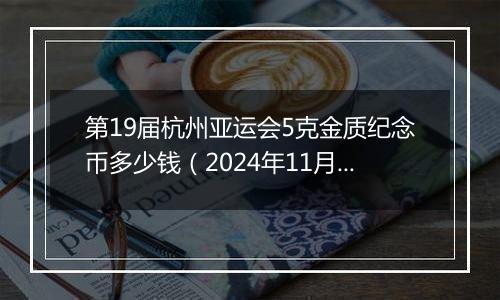 第19届杭州亚运会5克金质纪念币多少钱（2024年11月04日）