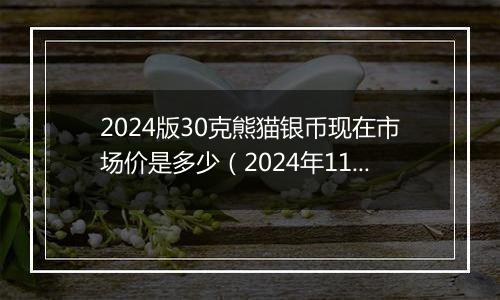 2024版30克熊猫银币现在市场价是多少（2024年11月01日）