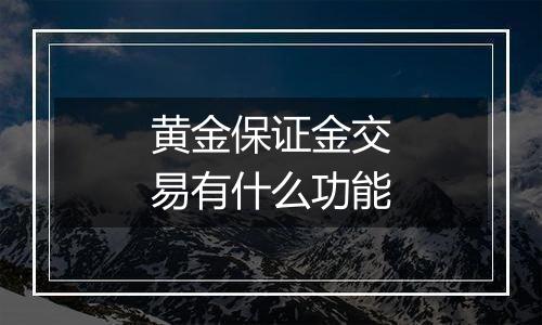 黄金保证金交易有什么功能