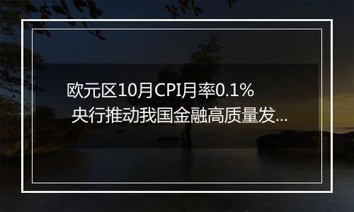 欧元区10月CPI月率0.1% 央行推动我国金融高质量发展