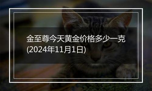 金至尊今天黄金价格多少一克(2024年11月1日)