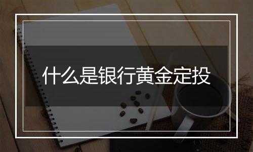 什么是银行黄金定投