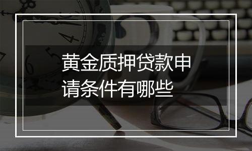 黄金质押贷款申请条件有哪些