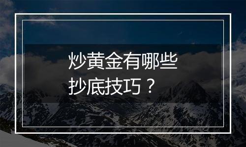 炒黄金有哪些抄底技巧？