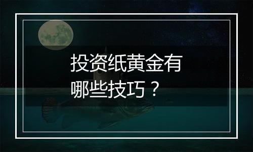 投资纸黄金有哪些技巧？