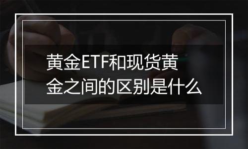 黄金ETF和现货黄金之间的区别是什么