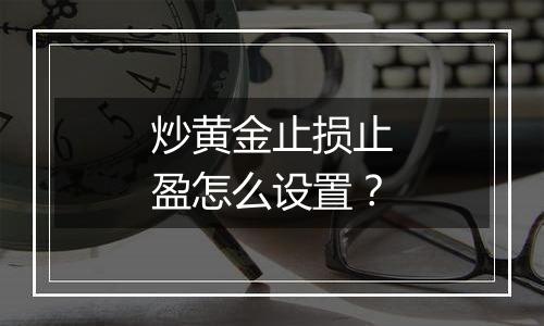 炒黄金止损止盈怎么设置？