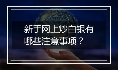 新手网上炒白银有哪些注意事项？