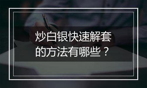 炒白银快速解套的方法有哪些？