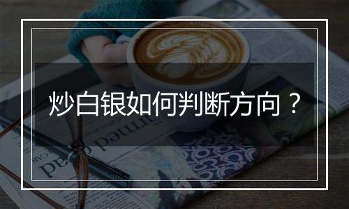 炒白银如何判断方向？