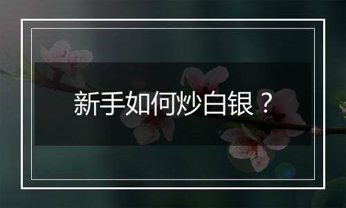 新手如何炒白银？