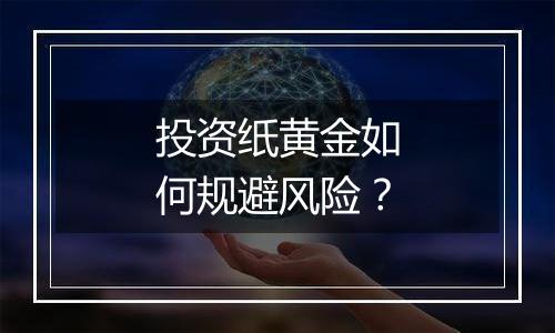 投资纸黄金如何规避风险？