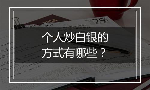 个人炒白银的方式有哪些？