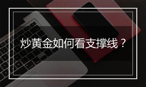 炒黄金如何看支撑线？