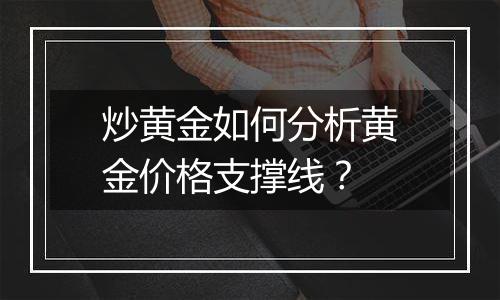 炒黄金如何分析黄金价格支撑线？