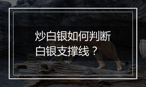 炒白银如何判断白银支撑线？