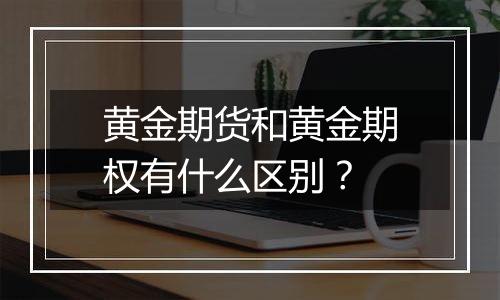 黄金期货和黄金期权有什么区别？